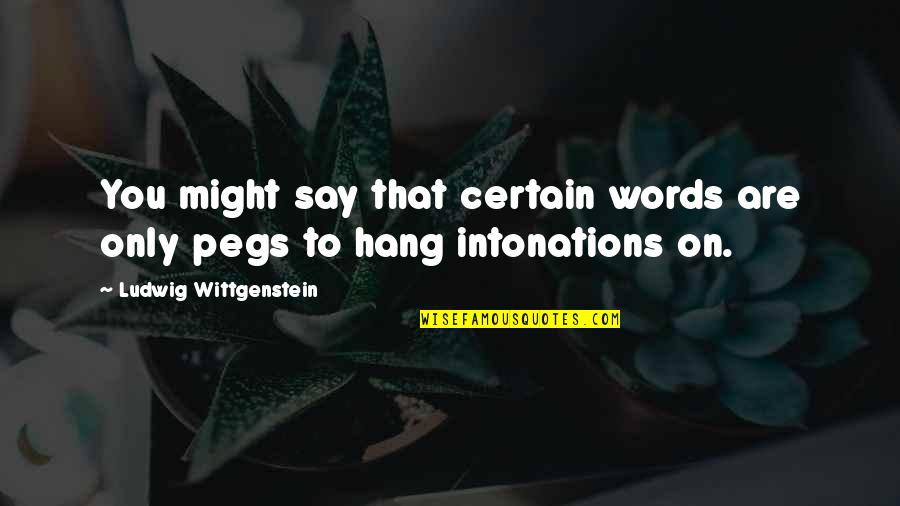 Pegs Quotes By Ludwig Wittgenstein: You might say that certain words are only Pegs Quotes By Ludwig Wittgenstein: You might say that certain words are only