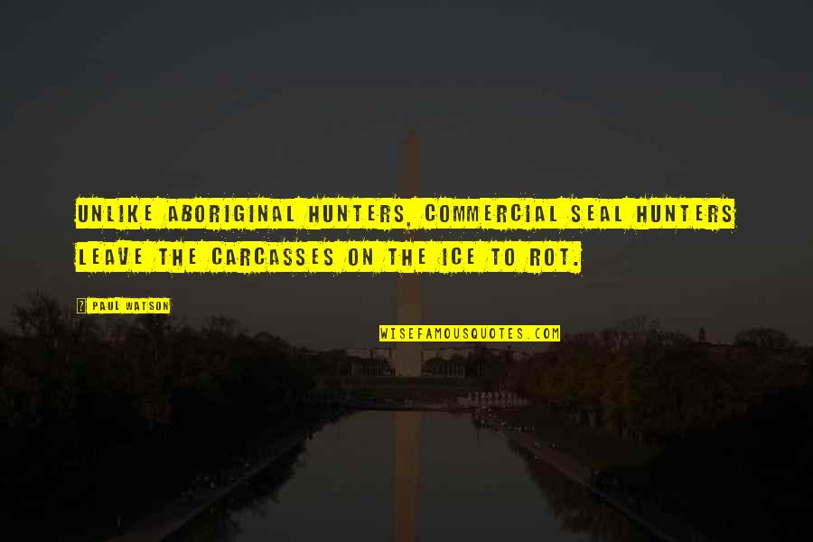 Peguei Youtube Quotes By Paul Watson: Unlike aboriginal hunters, commercial seal hunters leave the Peguei Youtube Quotes By Paul Watson: Unlike aboriginal hunters, commercial seal hunters leave the