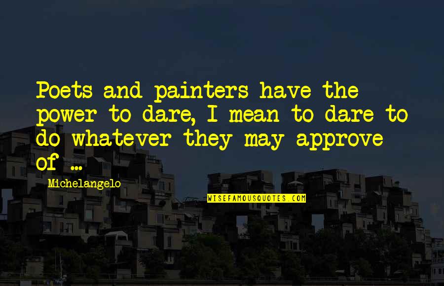 Peguero Jean Quotes By Michelangelo: Poets and painters have the power to dare,