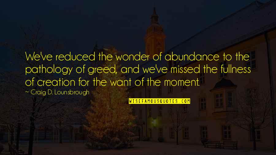 Pegueros Don Quotes By Craig D. Lounsbrough: We've reduced the wonder of abundance to the