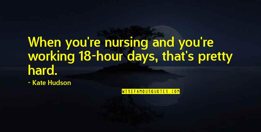 Pegues Used Appliances Quotes By Kate Hudson: When you're nursing and you're working 18-hour days,