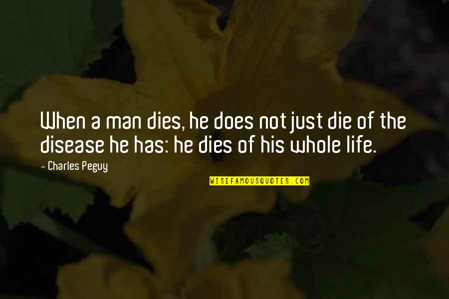 Peguy Quotes By Charles Peguy: When a man dies, he does not just