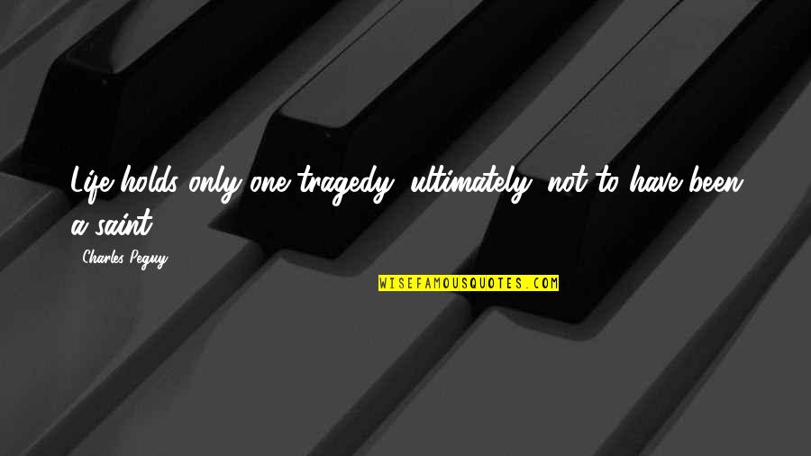 Peguy Quotes By Charles Peguy: Life holds only one tragedy, ultimately: not to