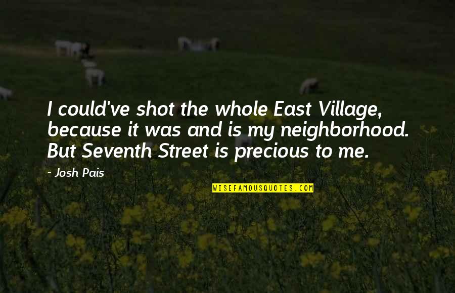Pehar Svjetskog Quotes By Josh Pais: I could've shot the whole East Village, because