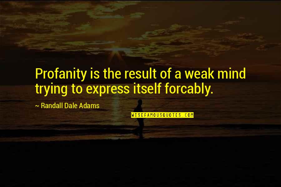 Pehlivan Bal Quotes By Randall Dale Adams: Profanity is the result of a weak mind Pehlivan Bal Quotes By Randall Dale Adams: Profanity is the result of a weak mind