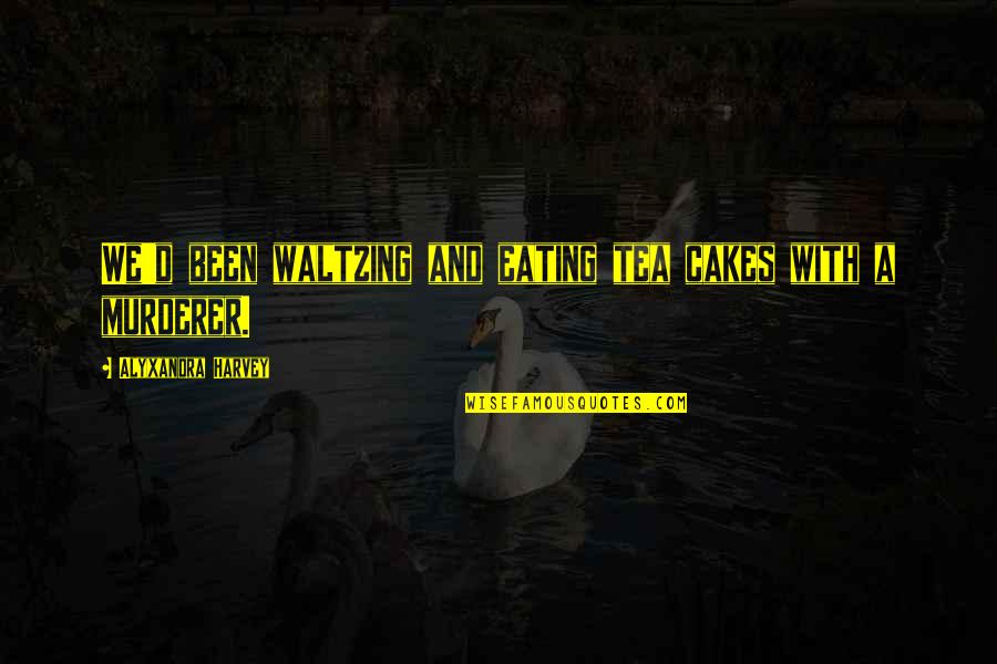 Pehlivanlar Quotes By Alyxandra Harvey: We'd been waltzing and eating tea cakes with Pehlivanlar Quotes By Alyxandra Harvey: We'd been waltzing and eating tea cakes with