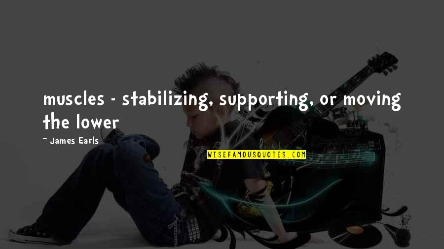 Pehlivanlar Quotes By James Earls: muscles - stabilizing, supporting, or moving the lower Pehlivanlar Quotes By James Earls: muscles - stabilizing, supporting, or moving the lower