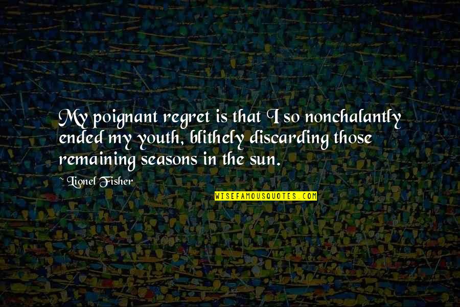Pehlivanlar Quotes By Lionel Fisher: My poignant regret is that I so nonchalantly Pehlivanlar Quotes By Lionel Fisher: My poignant regret is that I so nonchalantly