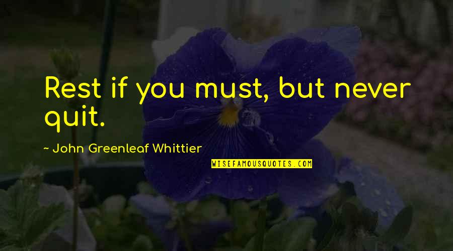 Pehlivanoglu Insaat Quotes By John Greenleaf Whittier: Rest if you must, but never quit.