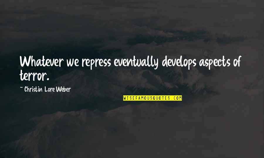 Pehov Alexey Quotes By Christin Lore Weber: Whatever we repress eventually develops aspects of terror. Pehov Alexey Quotes By Christin Lore Weber: Whatever we repress eventually develops aspects of terror.