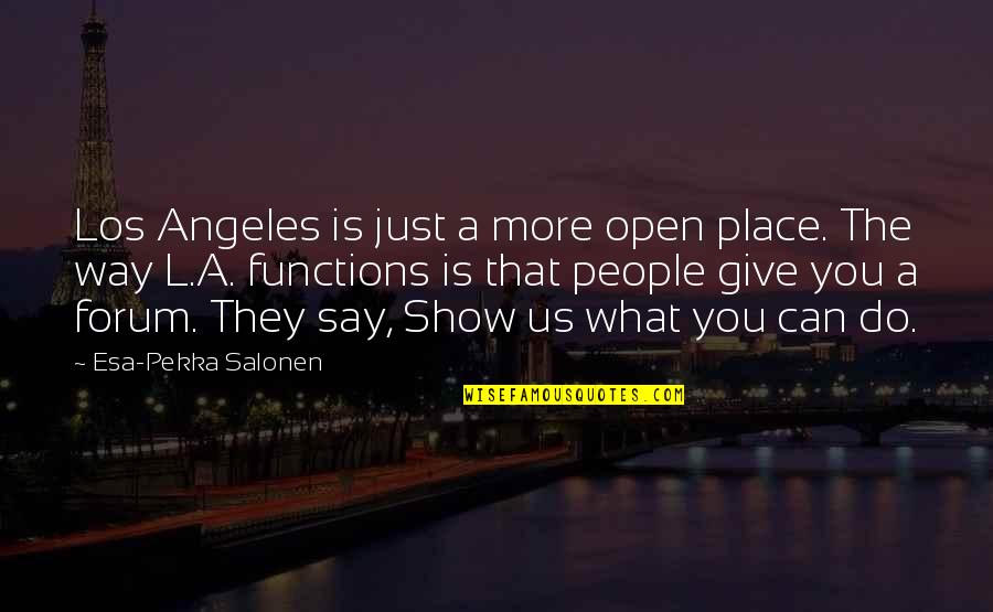 Pehov Alexey Quotes By Esa-Pekka Salonen: Los Angeles is just a more open place. Pehov Alexey Quotes By Esa-Pekka Salonen: Los Angeles is just a more open place.