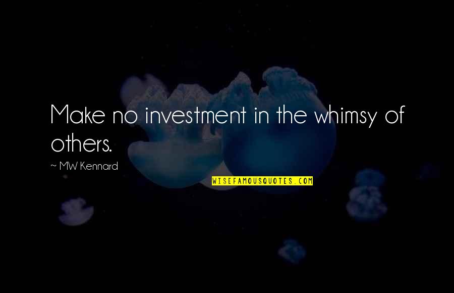 Pehov Alexey Quotes By MW Kennard: Make no investment in the whimsy of others. Pehov Alexey Quotes By MW Kennard: Make no investment in the whimsy of others.