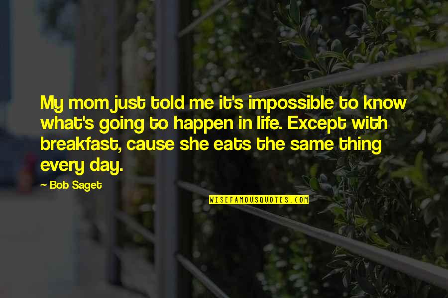 Pehoviack Quotes By Bob Saget: My mom just told me it's impossible to Pehoviack Quotes By Bob Saget: My mom just told me it's impossible to