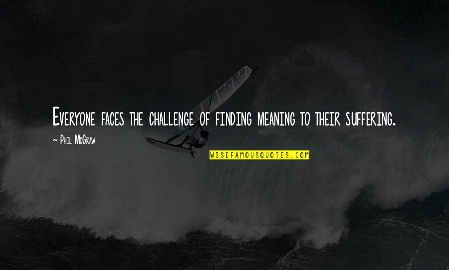 Pehredaar Quotes By Phil McGraw: Everyone faces the challenge of finding meaning to