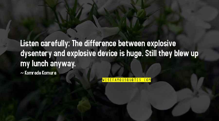 Pehumidif Quotes By Komrade Komura: Listen carefully: The difference between explosive dysentery and