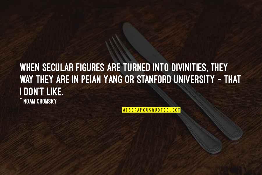 Peian Quotes By Noam Chomsky: When secular figures are turned into divinities, they