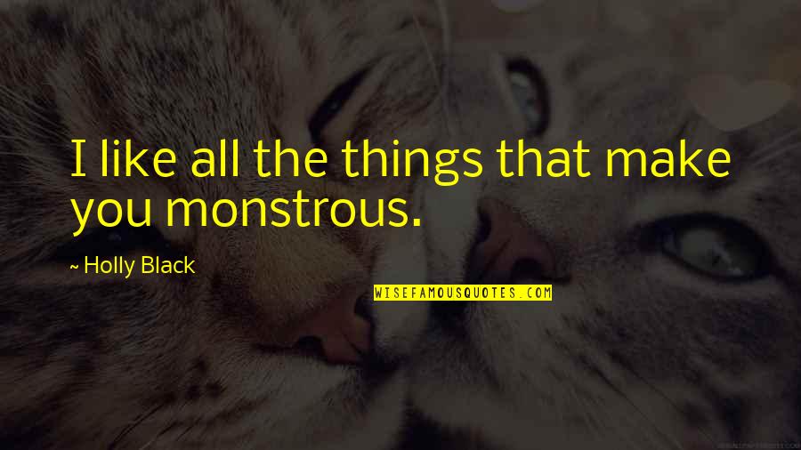Peiasc Quotes By Holly Black: I like all the things that make you Peiasc Quotes By Holly Black: I like all the things that make you