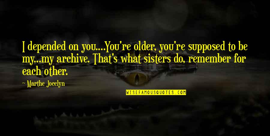 Peicea Quotes By Marthe Jocelyn: I depended on you....You're older, you're supposed to Peicea Quotes By Marthe Jocelyn: I depended on you....You're older, you're supposed to