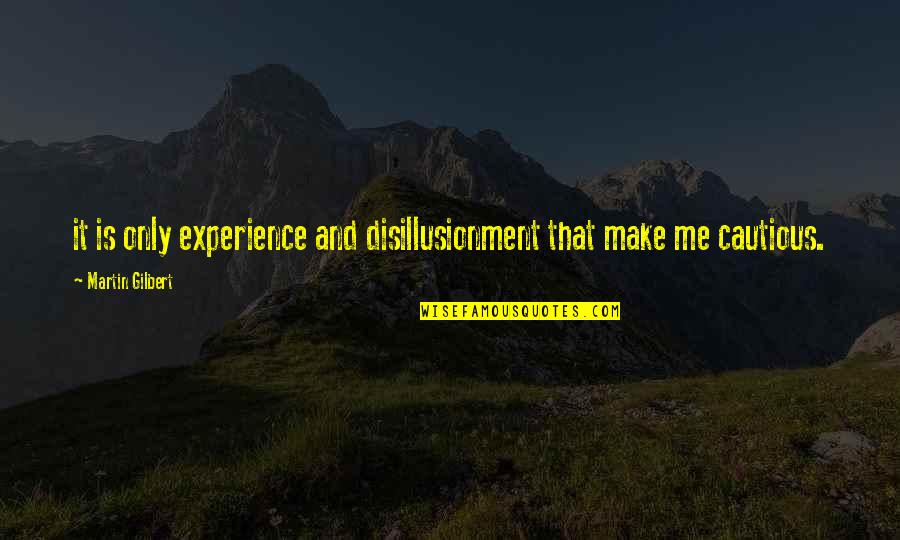 Peicea Quotes By Martin Gilbert: it is only experience and disillusionment that make Peicea Quotes By Martin Gilbert: it is only experience and disillusionment that make