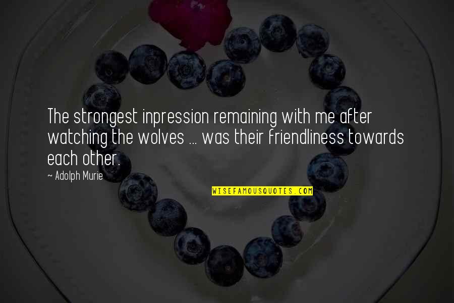 Peices Of Leather Quotes By Adolph Murie: The strongest inpression remaining with me after watching Peices Of Leather Quotes By Adolph Murie: The strongest inpression remaining with me after watching
