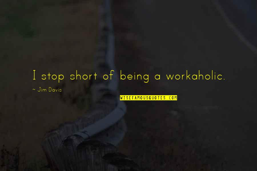 Peices Of Leather Quotes By Jim Davis: I stop short of being a workaholic. Peices Of Leather Quotes By Jim Davis: I stop short of being a workaholic.