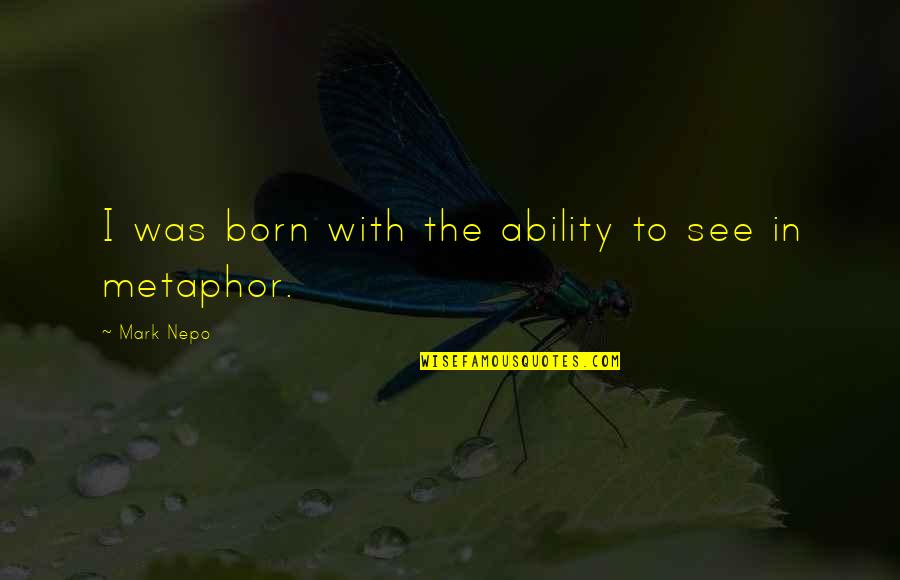 Peicevi Quotes By Mark Nepo: I was born with the ability to see