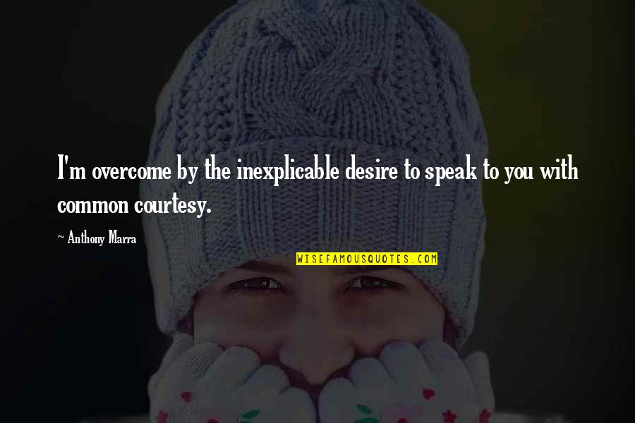 Peiffer Hardware Quotes By Anthony Marra: I'm overcome by the inexplicable desire to speak