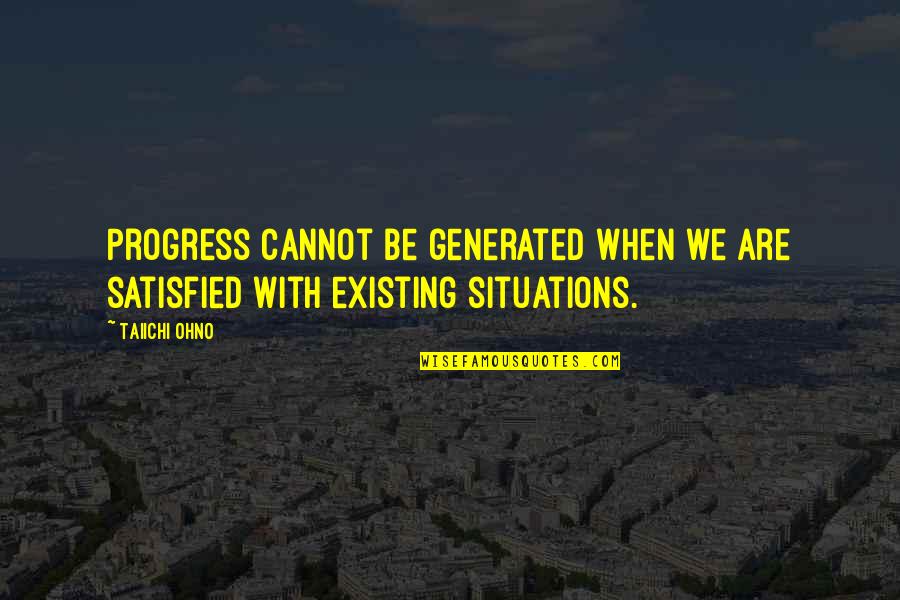 Peignoir Farrow Quotes By Taiichi Ohno: Progress cannot be generated when we are satisfied