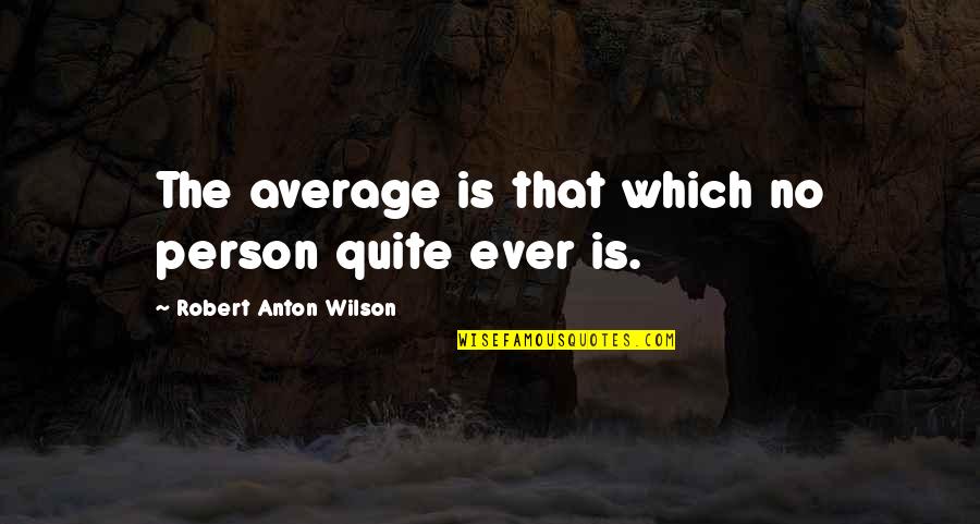 Peiju Chang Quotes By Robert Anton Wilson: The average is that which no person quite