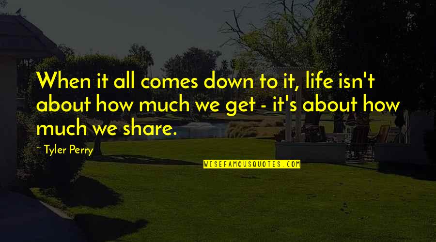 Peiko Quotes By Tyler Perry: When it all comes down to it, life