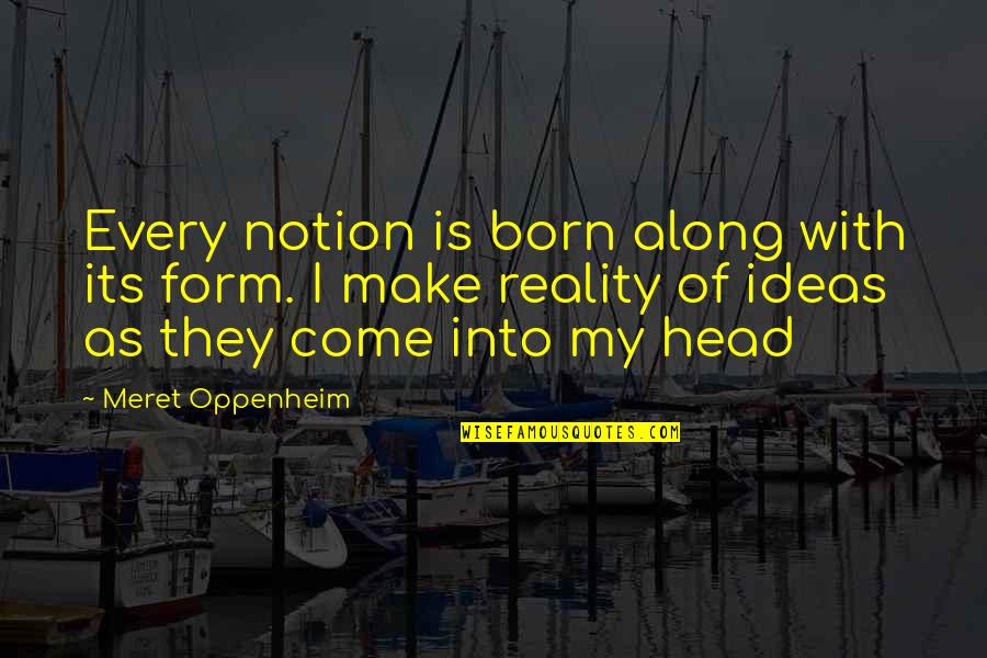 Peila Obituary Quotes By Meret Oppenheim: Every notion is born along with its form. Peila Obituary Quotes By Meret Oppenheim: Every notion is born along with its form.