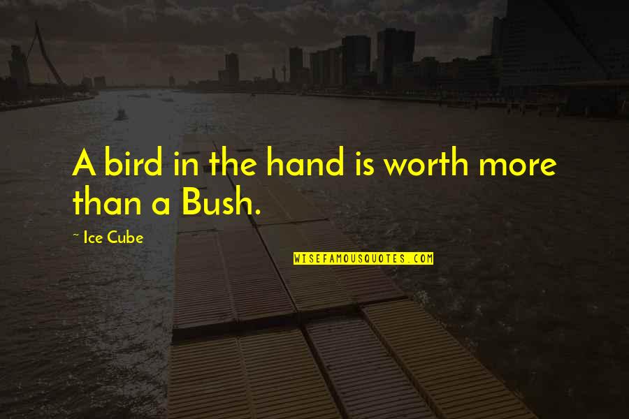 Peilin Quotes By Ice Cube: A bird in the hand is worth more