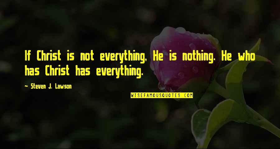 Peilin Quotes By Steven J. Lawson: If Christ is not everything, He is nothing.