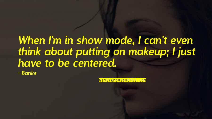 Peilingen Quotes By Banks: When I'm in show mode, I can't even Peilingen Quotes By Banks: When I'm in show mode, I can't even