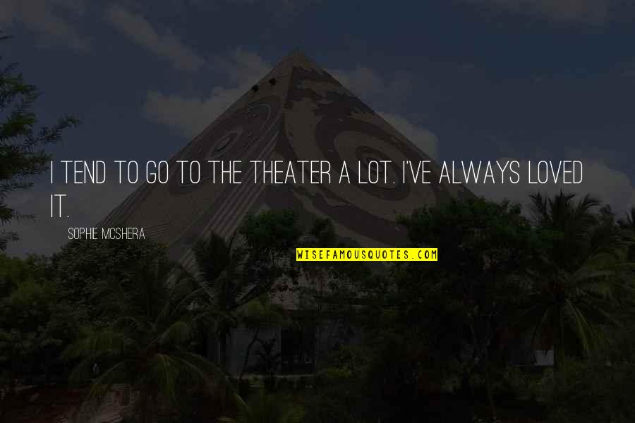 Peilingen Quotes By Sophie McShera: I tend to go to the theater a Peilingen Quotes By Sophie McShera: I tend to go to the theater a