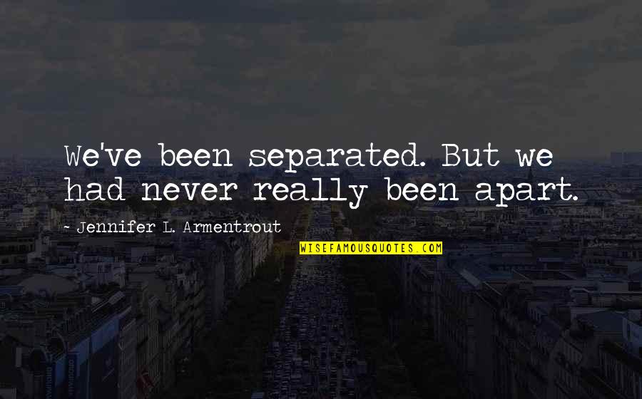 Peilstein Im Quotes By Jennifer L. Armentrout: We've been separated. But we had never really Peilstein Im Quotes By Jennifer L. Armentrout: We've been separated. But we had never really