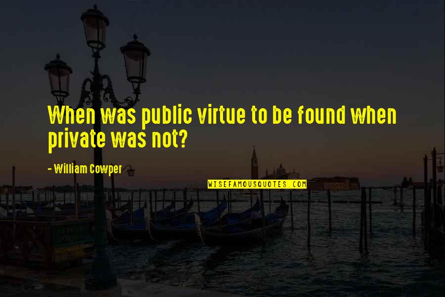 Peilstein Im Quotes By William Cowper: When was public virtue to be found when Peilstein Im Quotes By William Cowper: When was public virtue to be found when