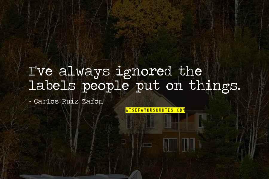 Peiman Naseradinmousavi Quotes By Carlos Ruiz Zafon: I've always ignored the labels people put on