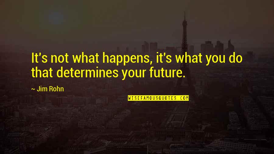 Pein Famous Quotes By Jim Rohn: It's not what happens, it's what you do