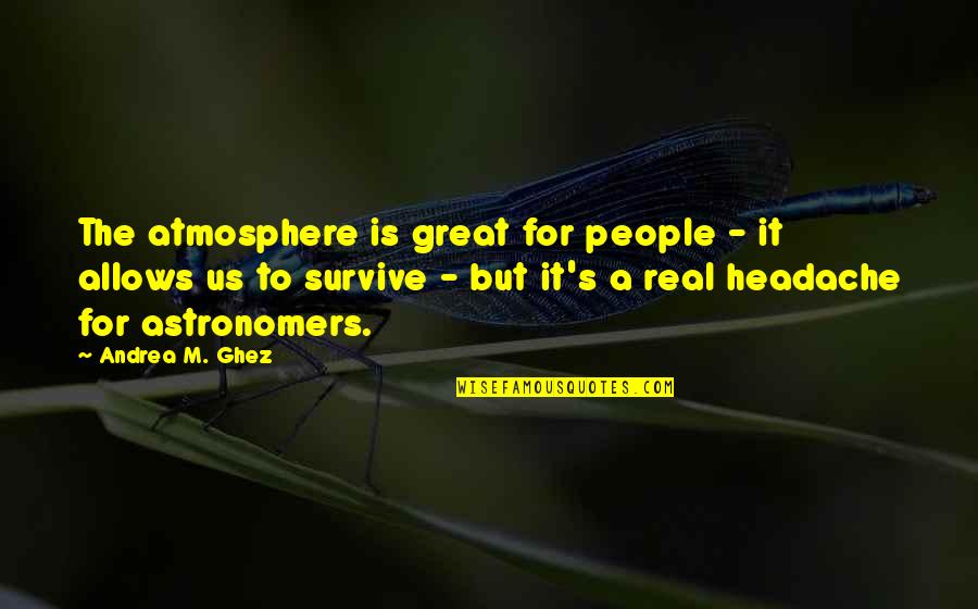 Peinado Quotes By Andrea M. Ghez: The atmosphere is great for people - it