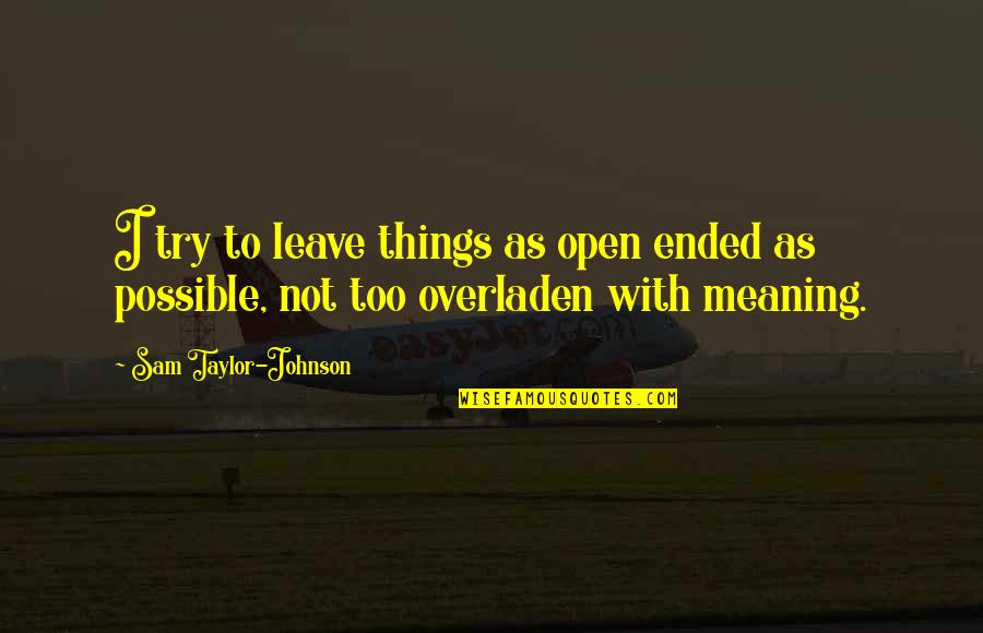 Peinado Quotes By Sam Taylor-Johnson: I try to leave things as open ended