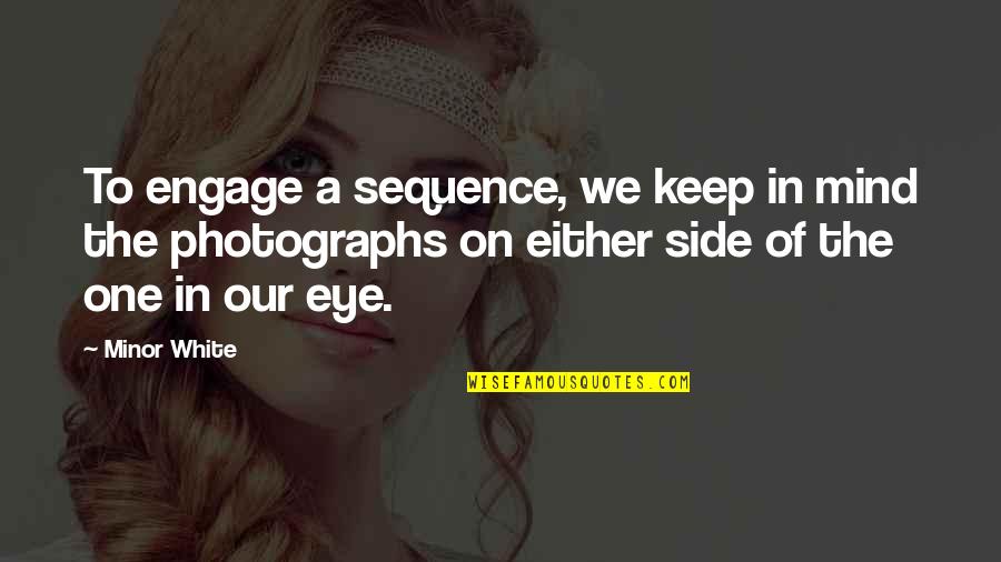 Peinar En Quotes By Minor White: To engage a sequence, we keep in mind Peinar En Quotes By Minor White: To engage a sequence, we keep in mind