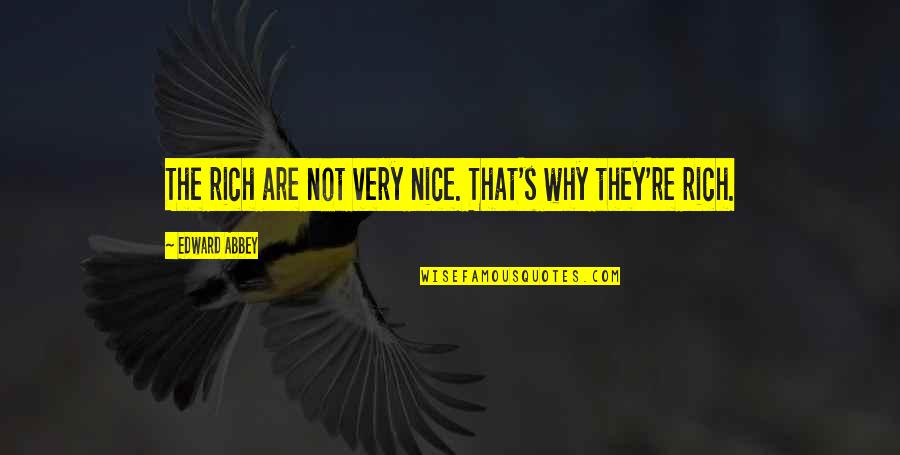 Peinas In English Quotes By Edward Abbey: The rich are not very nice. That's why Peinas In English Quotes By Edward Abbey: The rich are not very nice. That's why