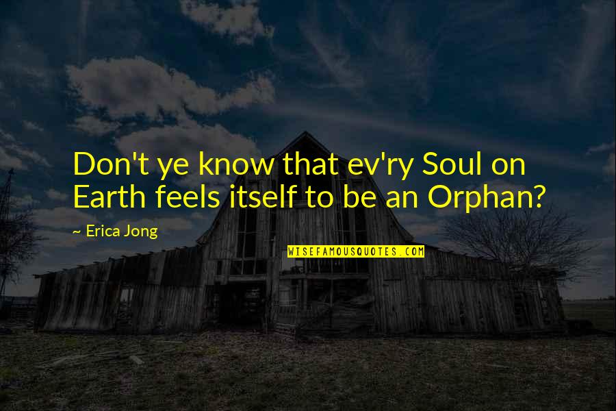 Peinas Mhnas Quotes By Erica Jong: Don't ye know that ev'ry Soul on Earth