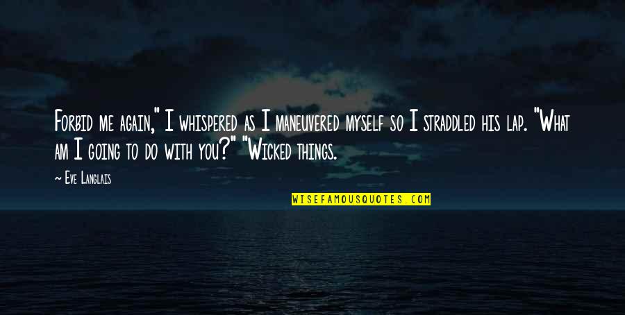 Peinder Quotes By Eve Langlais: Forbid me again," I whispered as I maneuvered