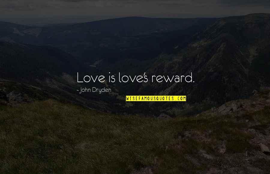 Peinder Quotes By John Dryden: Love is love's reward.
