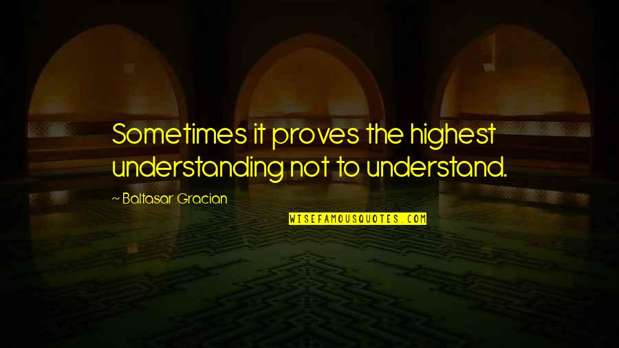 Peindre Conjugation Quotes By Baltasar Gracian: Sometimes it proves the highest understanding not to Peindre Conjugation Quotes By Baltasar Gracian: Sometimes it proves the highest understanding not to