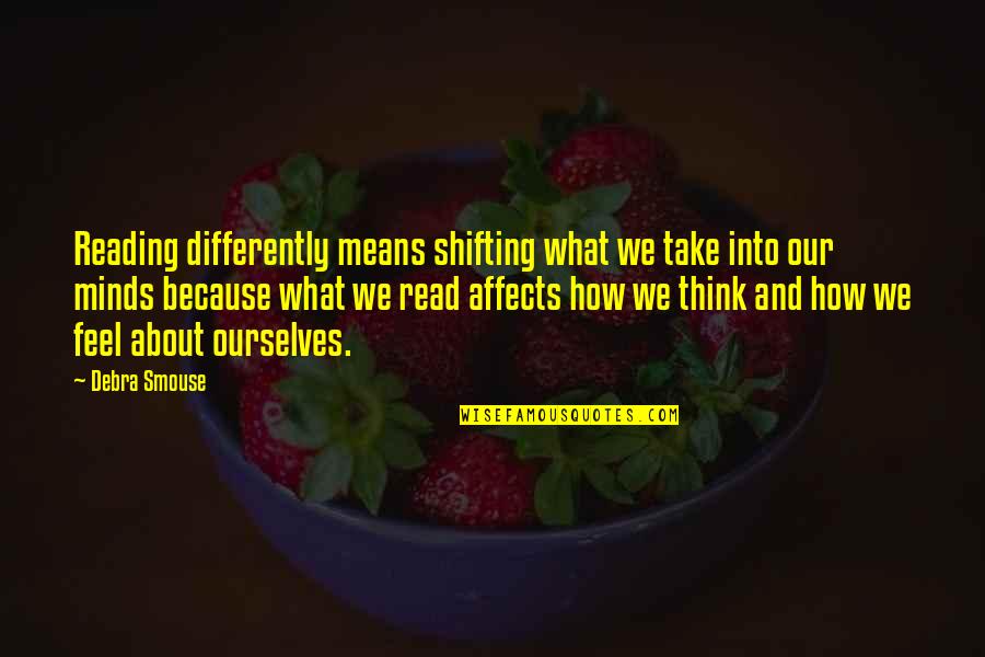 Peindre Vervoeging Quotes By Debra Smouse: Reading differently means shifting what we take into Peindre Vervoeging Quotes By Debra Smouse: Reading differently means shifting what we take into