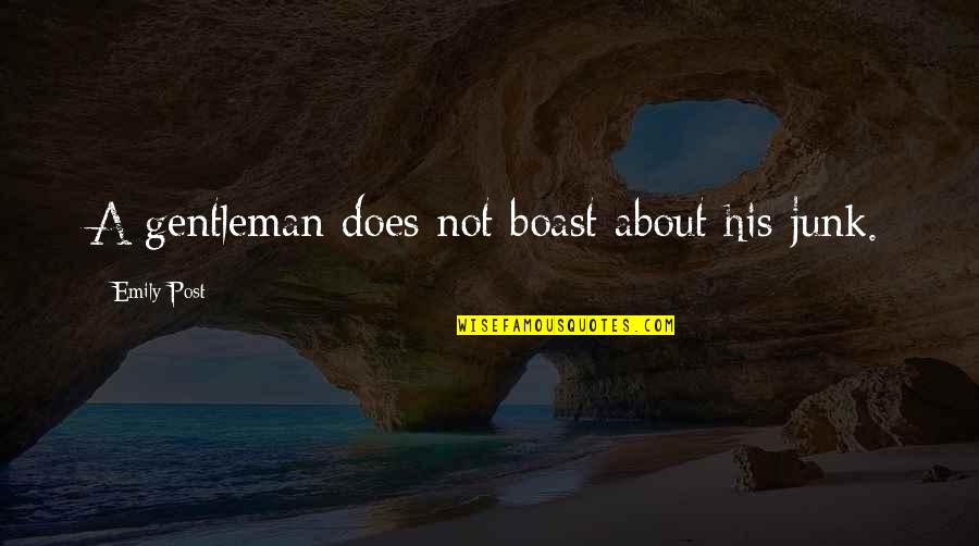 Peindre Vervoeging Quotes By Emily Post: A gentleman does not boast about his junk. Peindre Vervoeging Quotes By Emily Post: A gentleman does not boast about his junk.