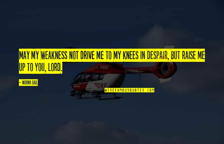 Peindre Vervoeging Quotes By Norma Gail: May my weakness not drive me to my